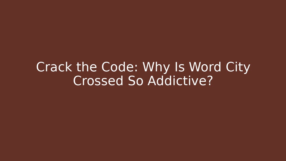 Crack the Code: Why Is Word City Crossed So Addictive?