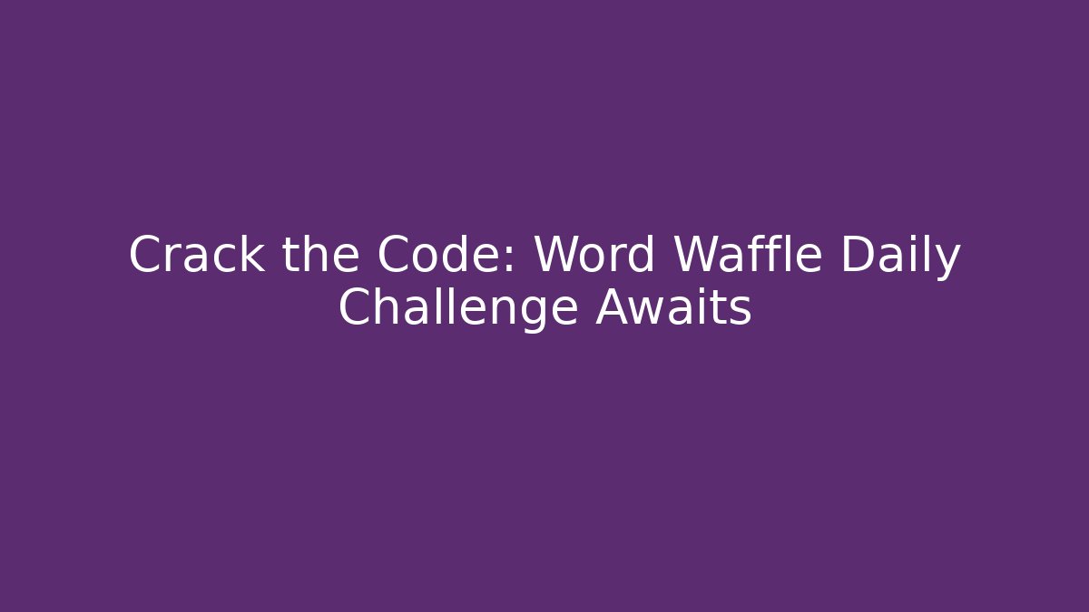 Crack the Code: Word Waffle Daily Challenge Awaits - Critter Realm