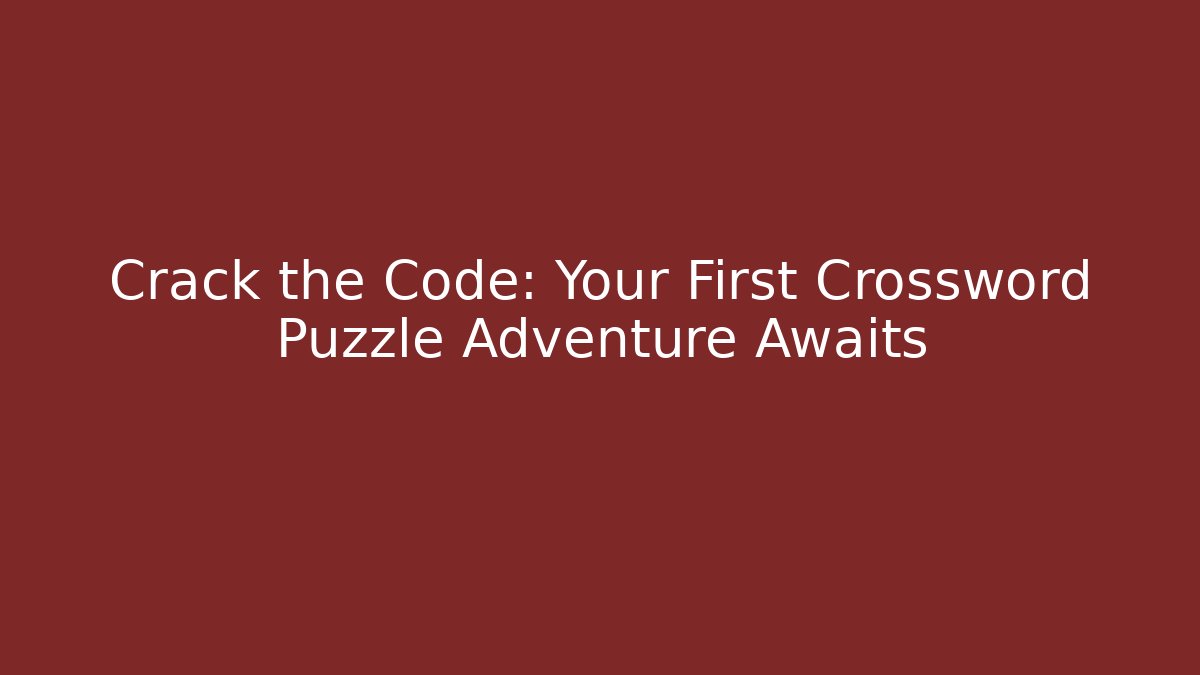 Crack the Code: Your First Crossword Puzzle Adventure Awaits