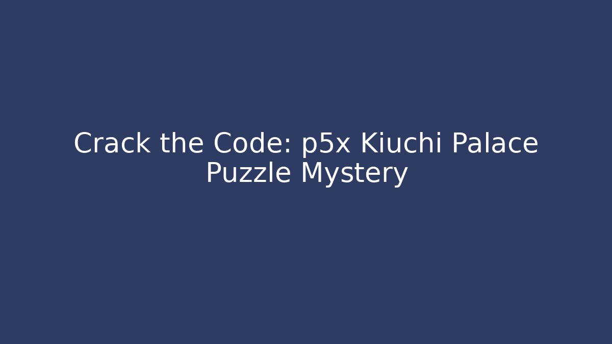 Crack the Code: p5x Kiuchi Palace Puzzle Mystery - Critter Realm
