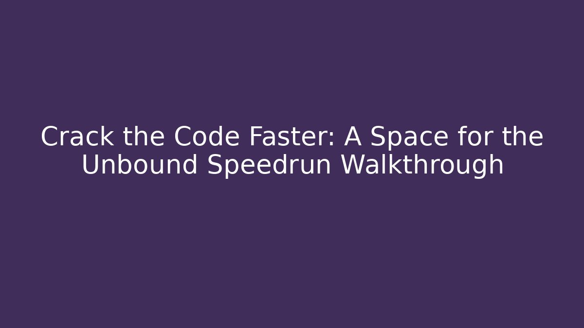 Crack the Code Faster: A Space for the Unbound Speedrun Walkthrough