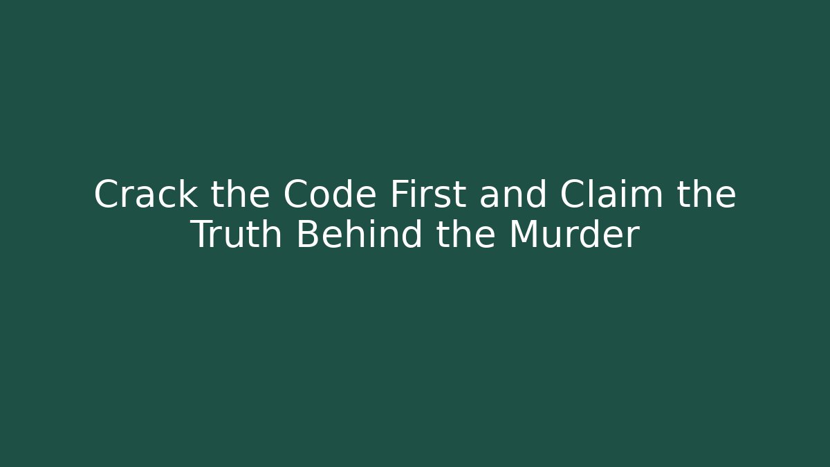 Crack the Code First and Claim the Truth Behind the Murder