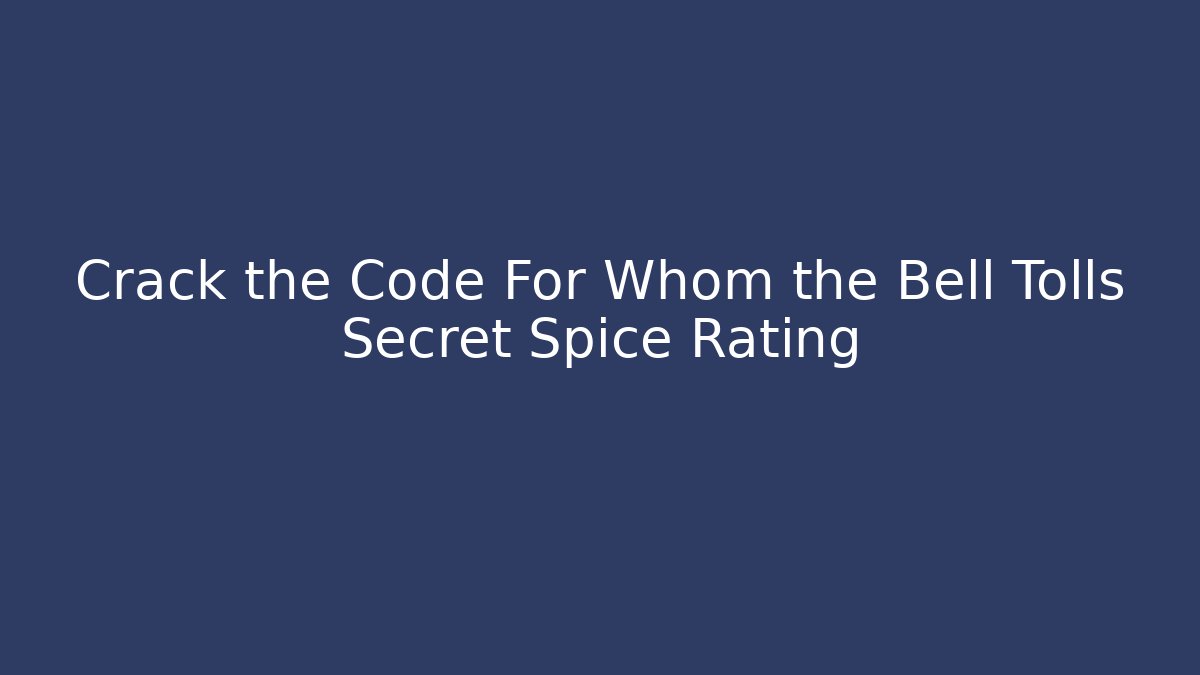 Crack the Code For Whom the Bell Tolls Secret Spice Rating