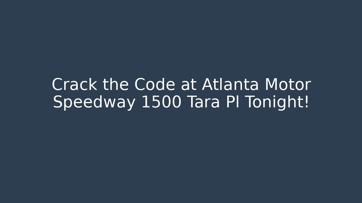 Crack the Code at Atlanta Motor Speedway 1500 Tara Pl Tonight!