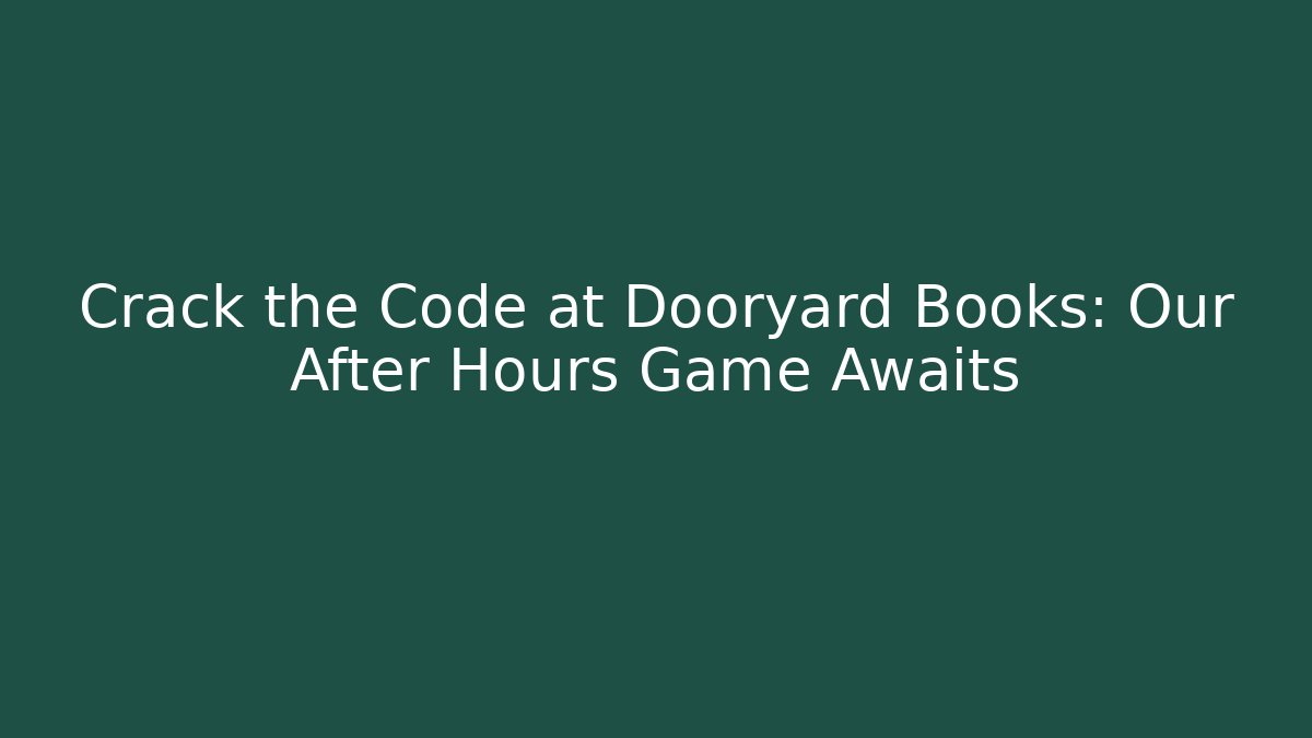 Crack the Code at Dooryard Books: Our After Hours Game Awaits