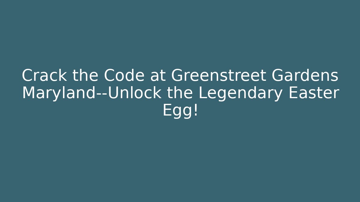 Crack the Code at Greenstreet Gardens Maryland—Unlock the Legendary Easter Egg!