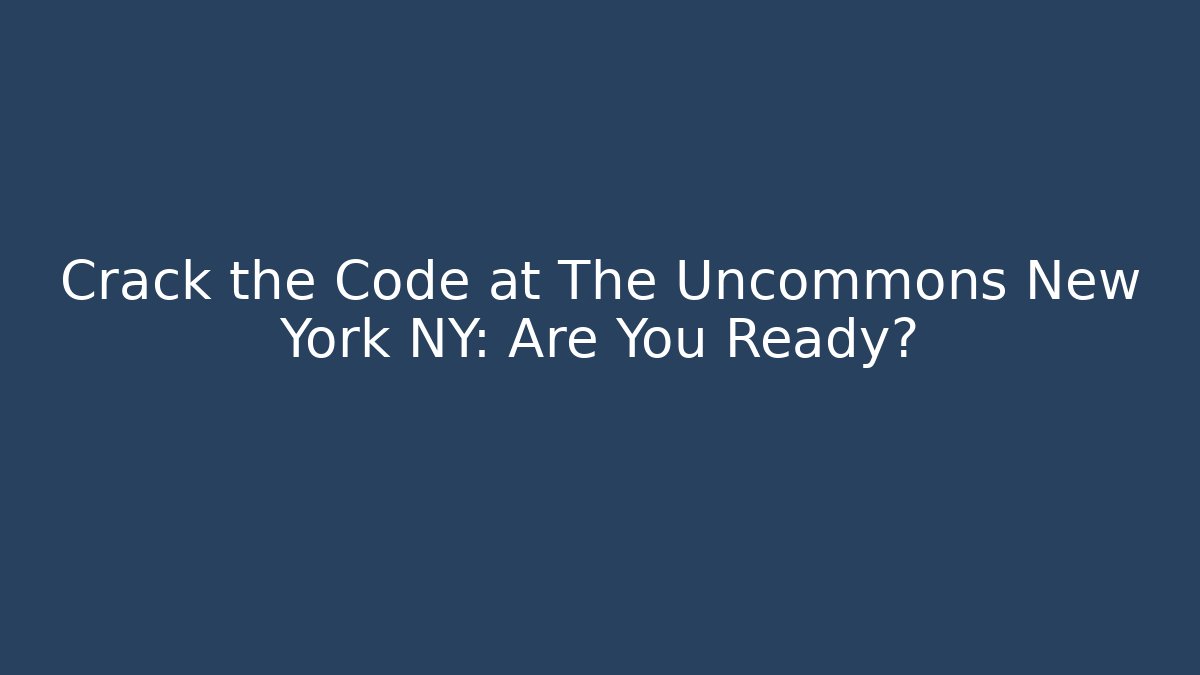 Crack the Code at The Uncommons New York NY: Are You Ready?
