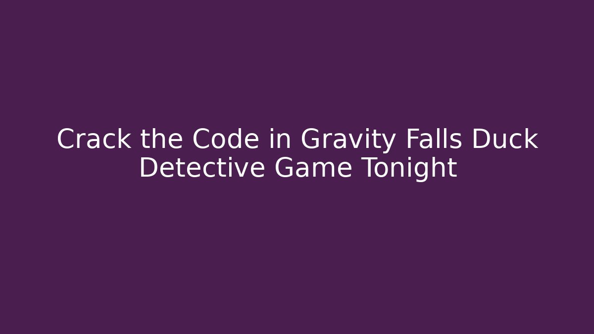 Crack the Code in Gravity Falls Duck Detective Game Tonight