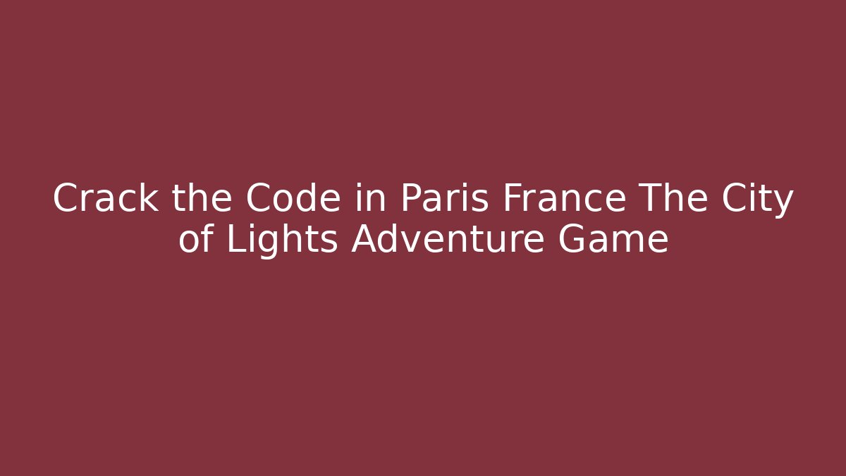Crack the Code in Paris France The City of Lights Adventure Game