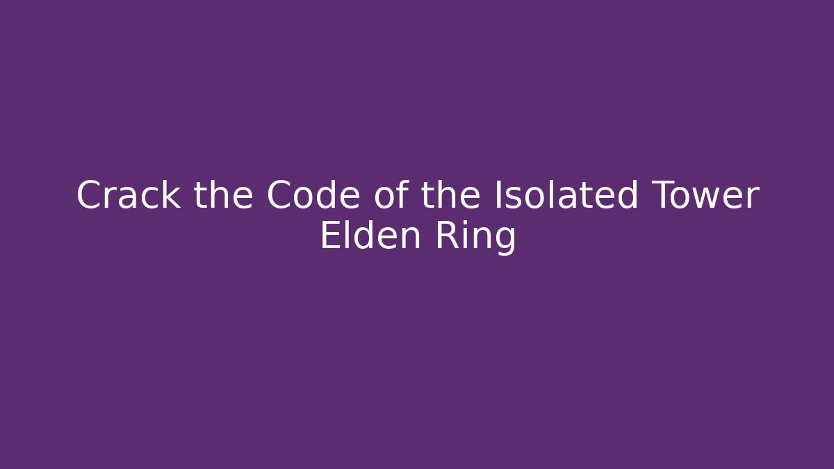 Crack the Code of the Isolated Tower Elden Ring