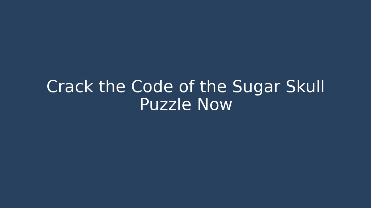Crack the Code of the Sugar Skull Puzzle Now