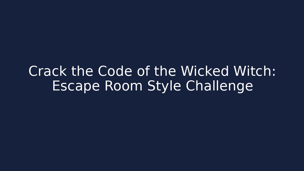 Crack the Code of the Wicked Witch: Escape Room Style Challenge