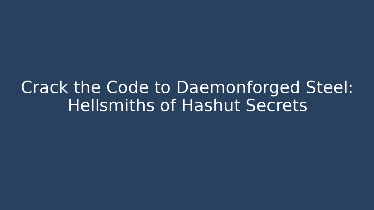 Crack the Code to Daemonforged Steel: Hellsmiths of Hashut Secrets
