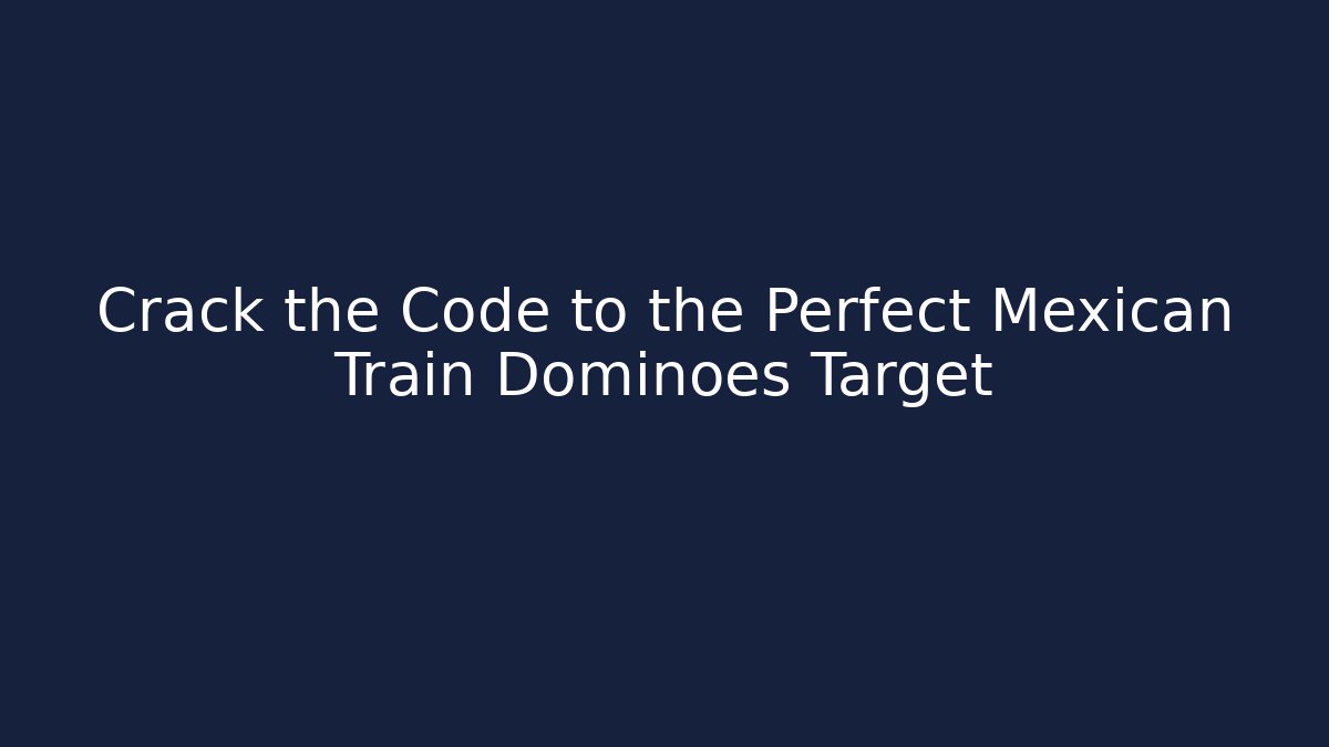 Crack the Code to the Perfect Mexican Train Dominoes Target - Critter Realm