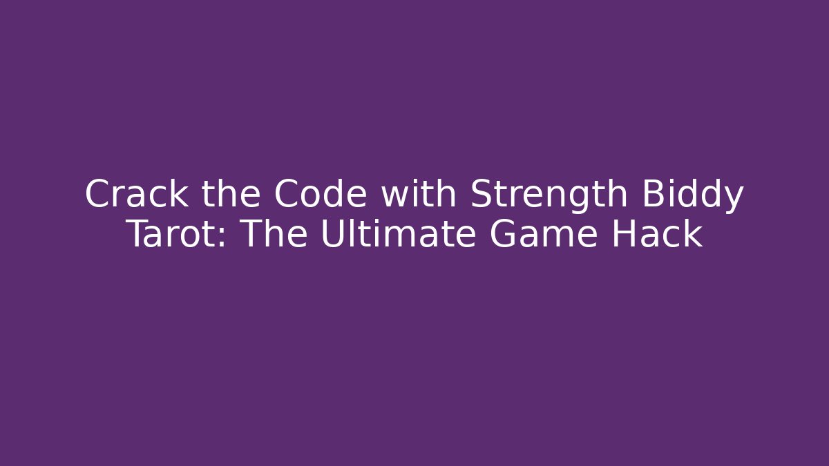 Crack the Code with Strength Biddy Tarot: The Ultimate Game Hack