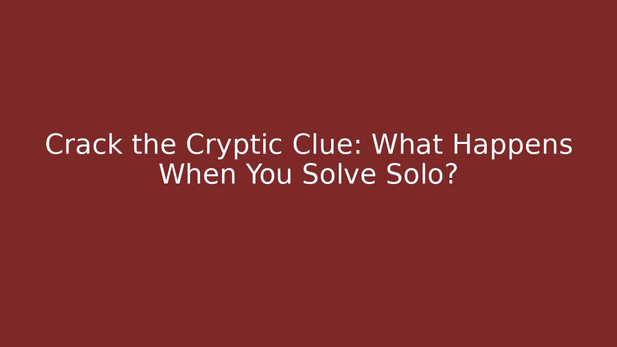 Crack the Cryptic Clue: What Happens When You Solve Solo? - Critter Realm