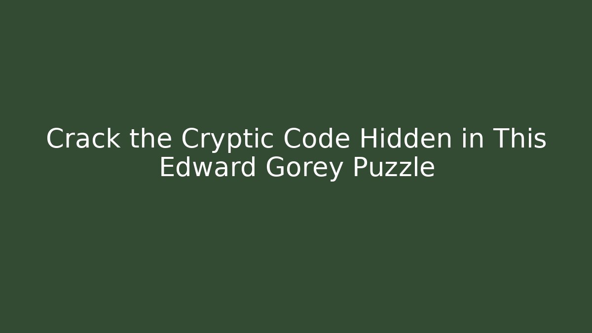 Crack the Cryptic Code Hidden in This Edward Gorey Puzzle
