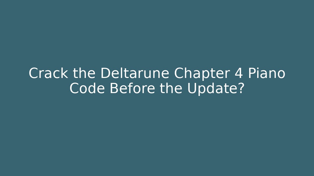 Crack the Deltarune Chapter 4 Piano Code Before the Update?