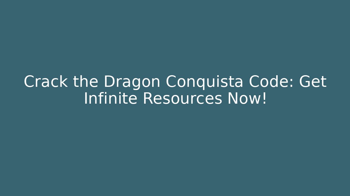 Crack the Dragon Conquista Code: Get Infinite Resources Now!