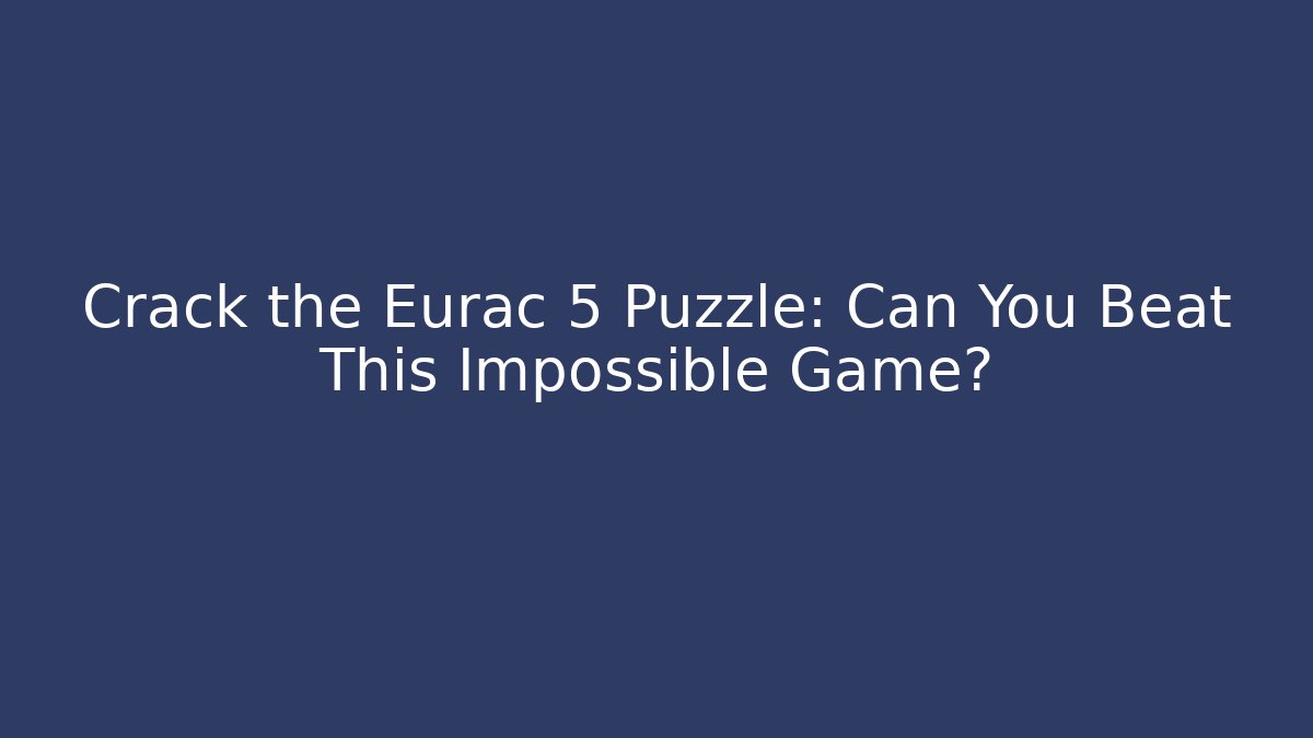 Crack the Eurac 5 Puzzle: Can You Beat This Impossible Game?