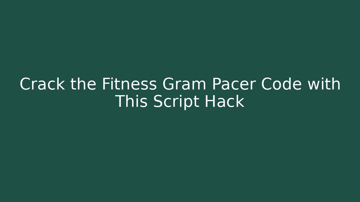 Crack the Fitness Gram Pacer Code with This Script Hack