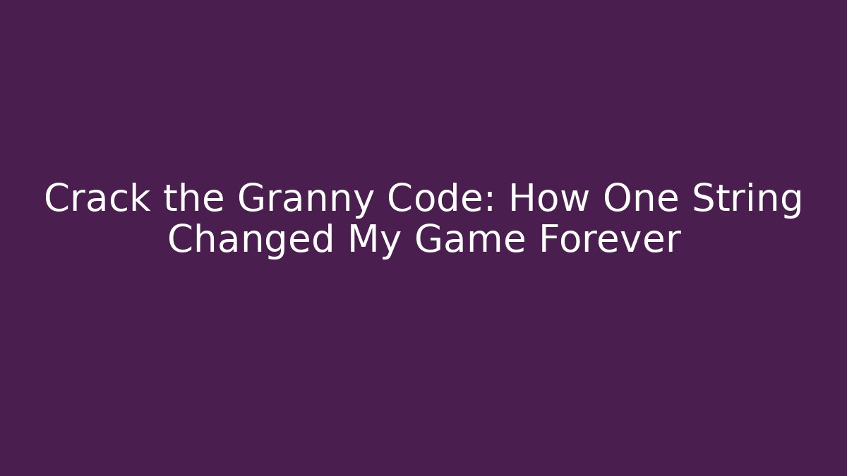 Crack the Granny Code: How One String Changed My Game Forever