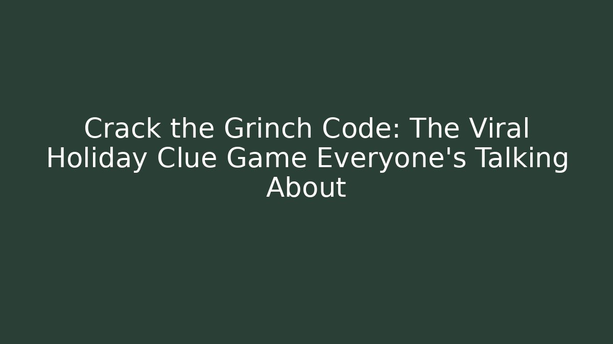 Crack the Grinch Code: The Viral Holiday Clue Game Everyone’s Talking About
