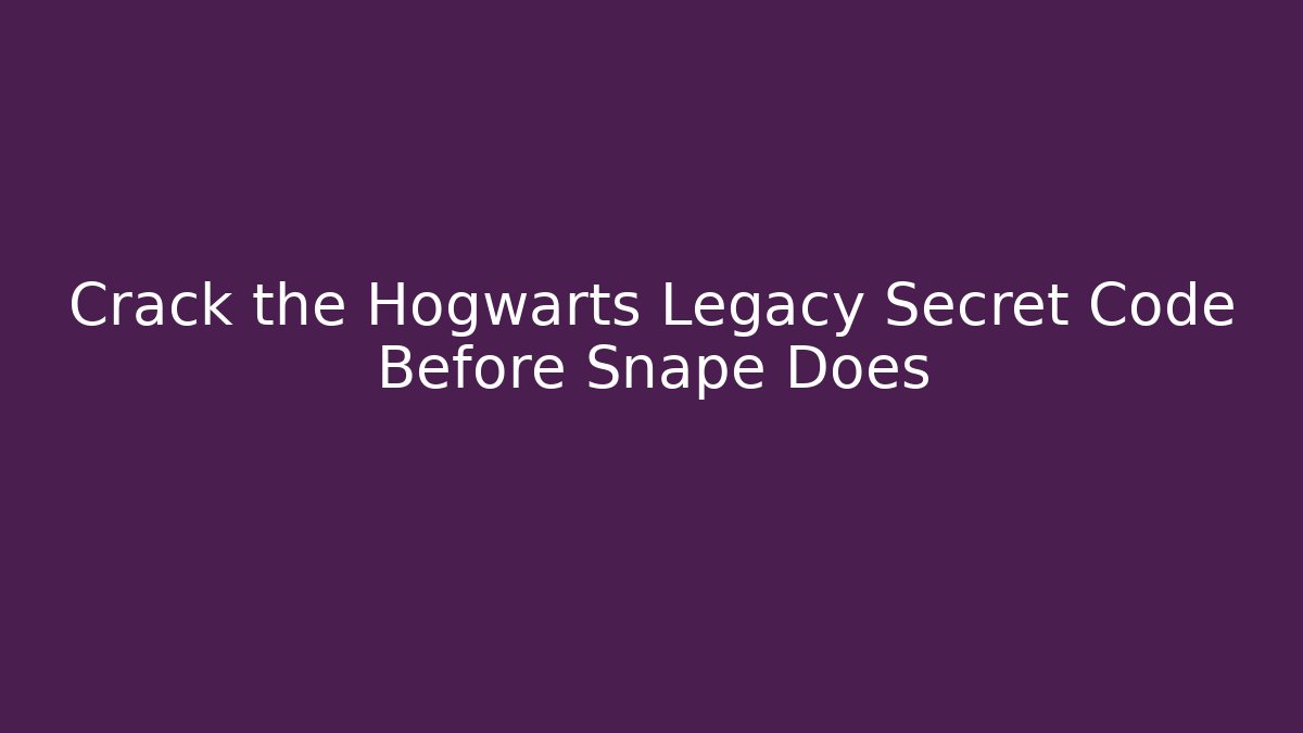 Crack the Hogwarts Legacy Secret Code Before Snape Does