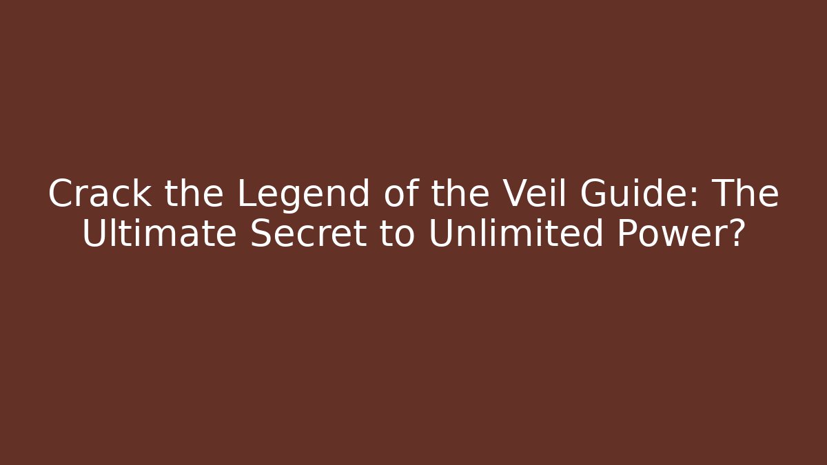 Crack the Legend of the Veil Guide: The Ultimate Secret to Unlimited Power?