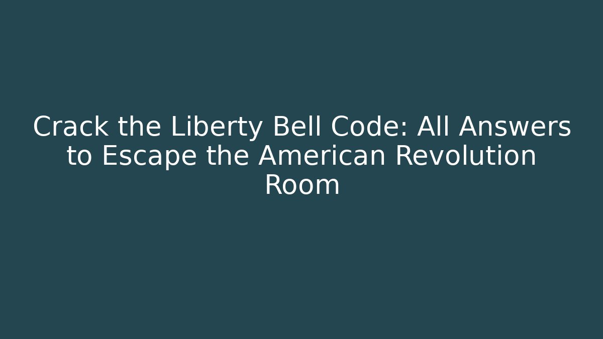Crack the Liberty Bell Code: All Answers to Escape the American Revolution Room