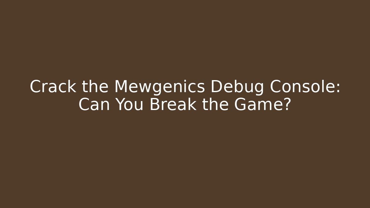 Crack the Mewgenics Debug Console: Can You Break the Game?