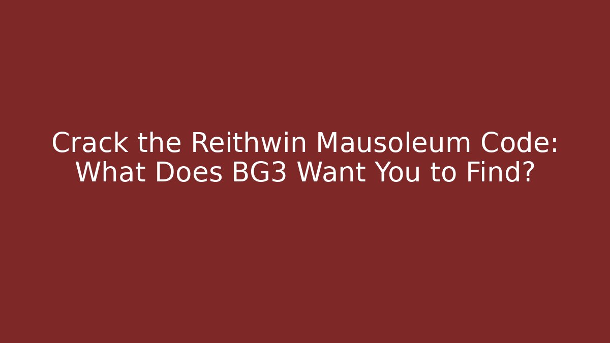 Crack the Reithwin Mausoleum Code: What Does BG3 Want You to Find?