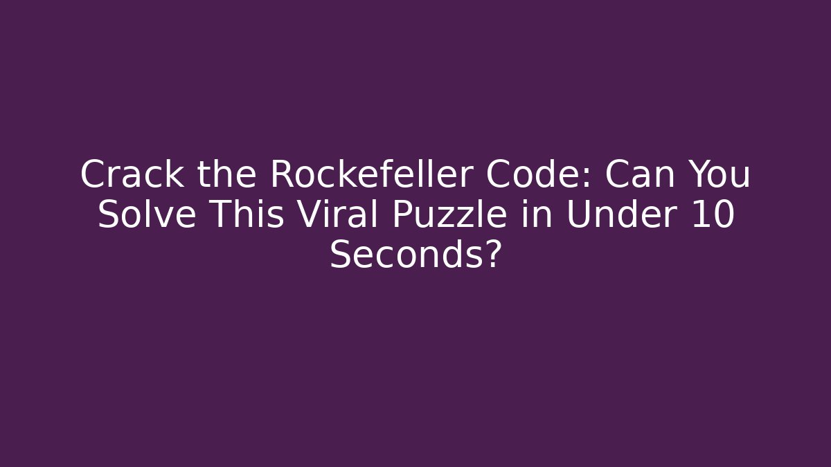 Crack the Rockefeller Code: Can You Solve This Viral Puzzle in Under 10 Seconds?