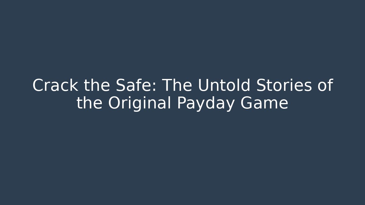 Crack the Safe: The Untold Stories of the Original Payday Game