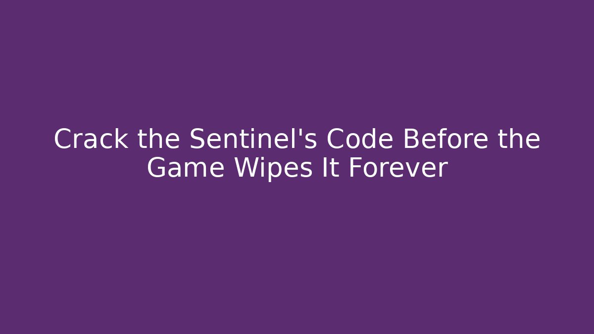 Crack the Sentinel's Code Before the Game Wipes It Forever
