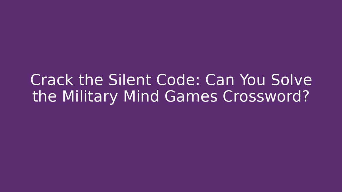 Crack the Silent Code: Can You Solve the Military Mind Games Crossword? - Critter Realm