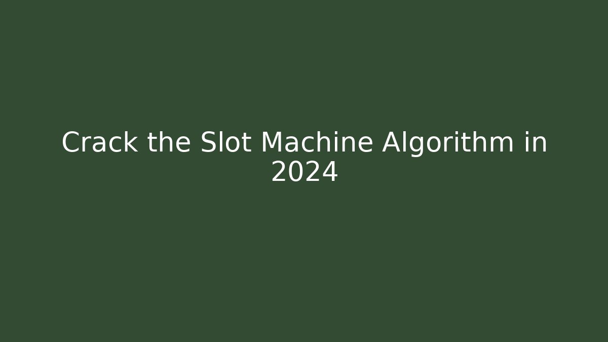 Crack the Slot Machine Algorithm in 2024