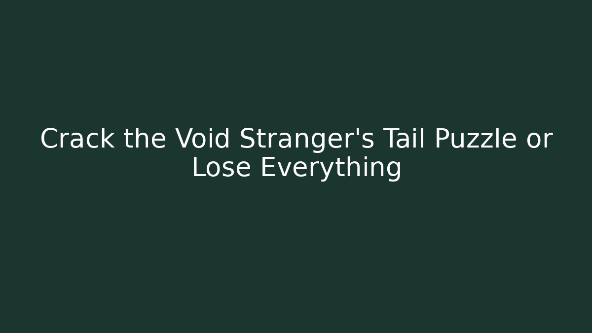 Crack the Void Stranger's Tail Puzzle or Lose Everything