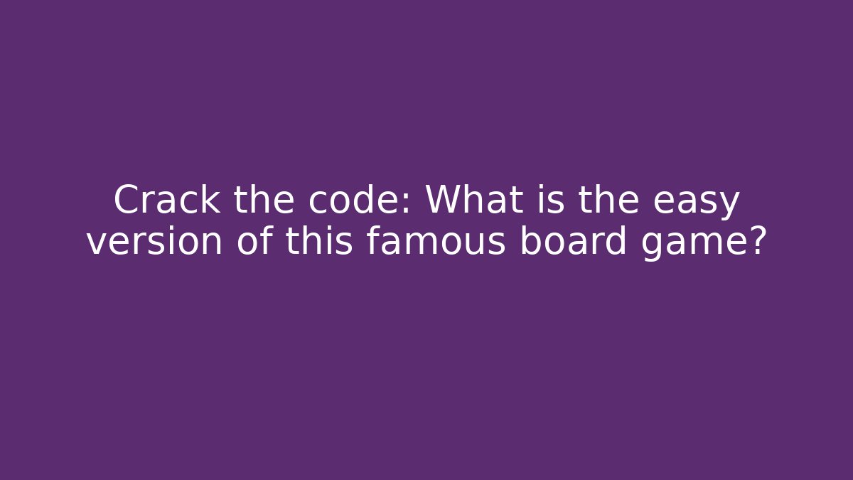 Crack the code: What is the easy version of this famous board game?