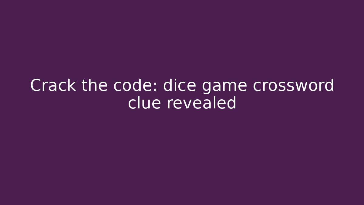 Crack the code: dice game crossword clue revealed