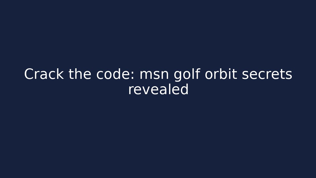 Crack the code: msn golf orbit secrets revealed