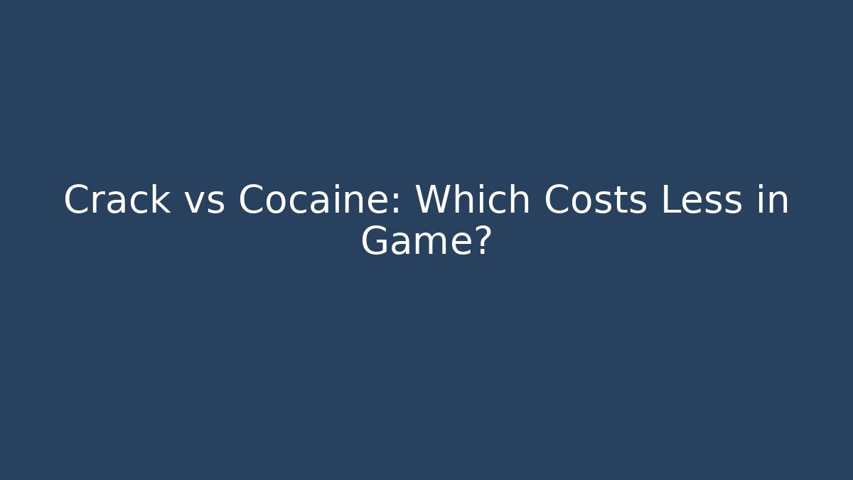 Crack vs Cocaine: Which Costs Less in Game?