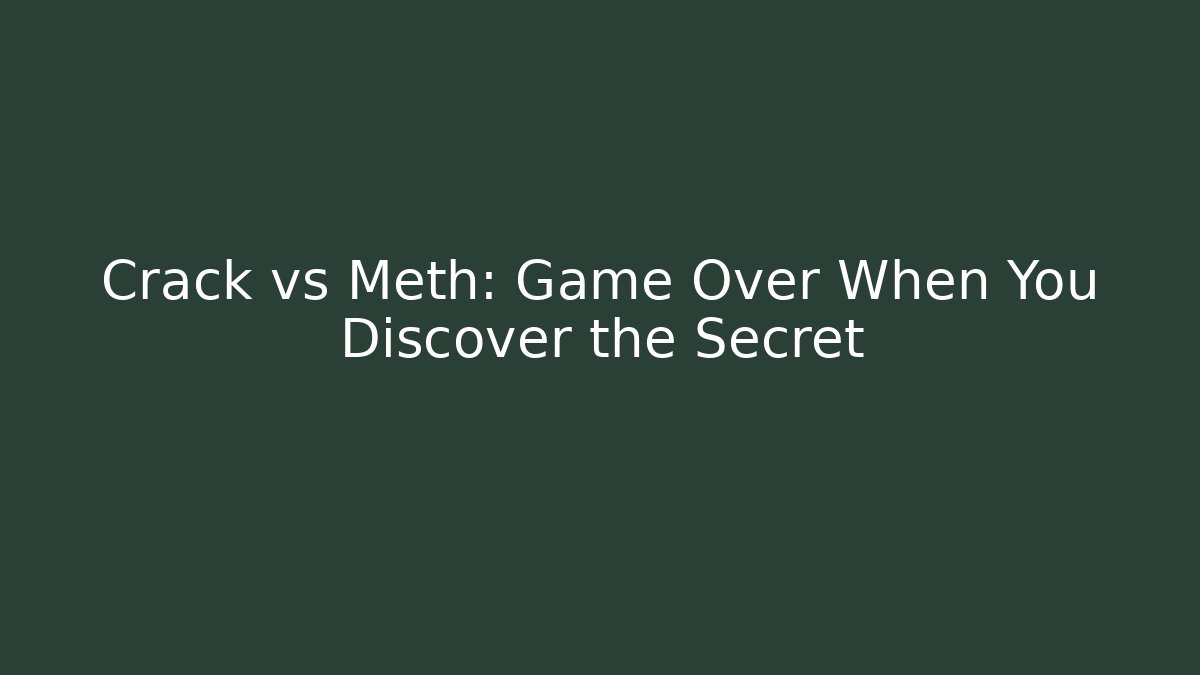 Crack vs Meth: Game Over When You Discover the Secret