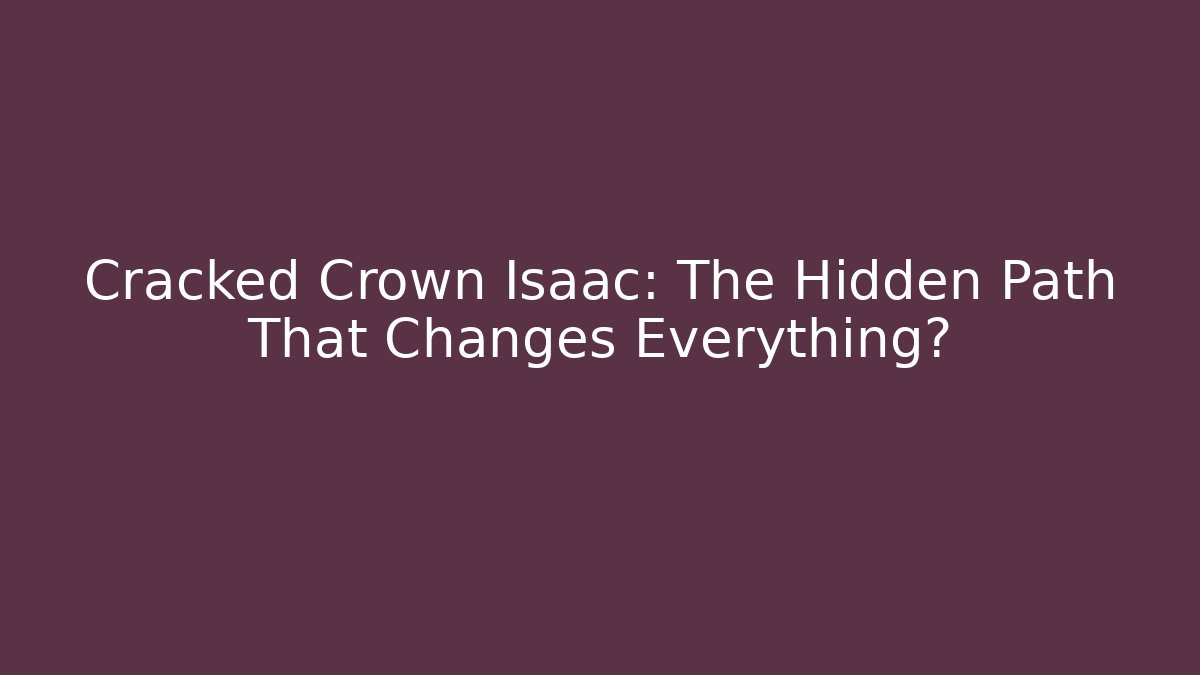 Cracked Crown Isaac: The Hidden Path That Changes Everything?