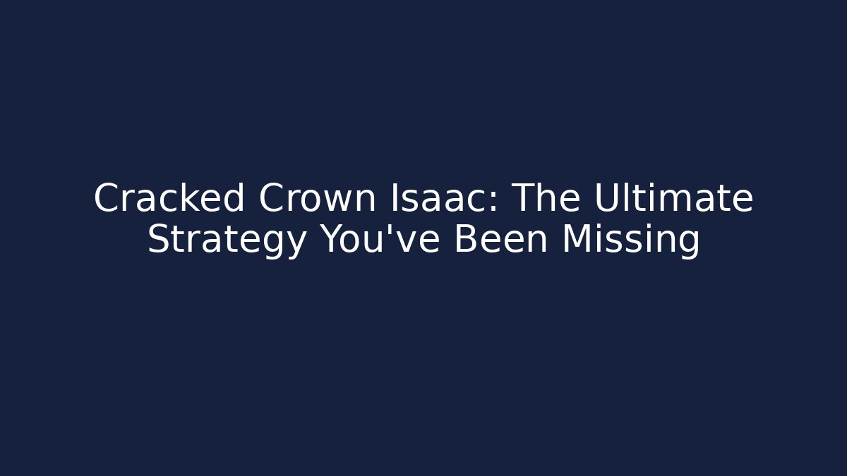 Cracked Crown Isaac: The Ultimate Strategy You've Been Missing