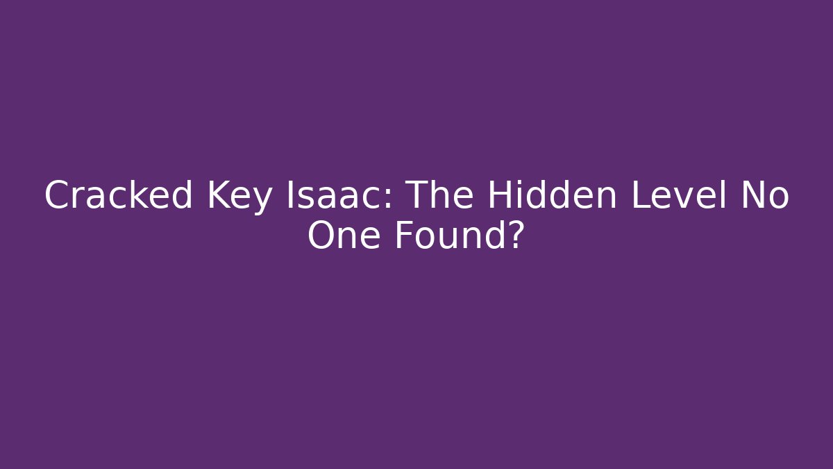 Cracked Key Isaac: The Hidden Level No One Found?