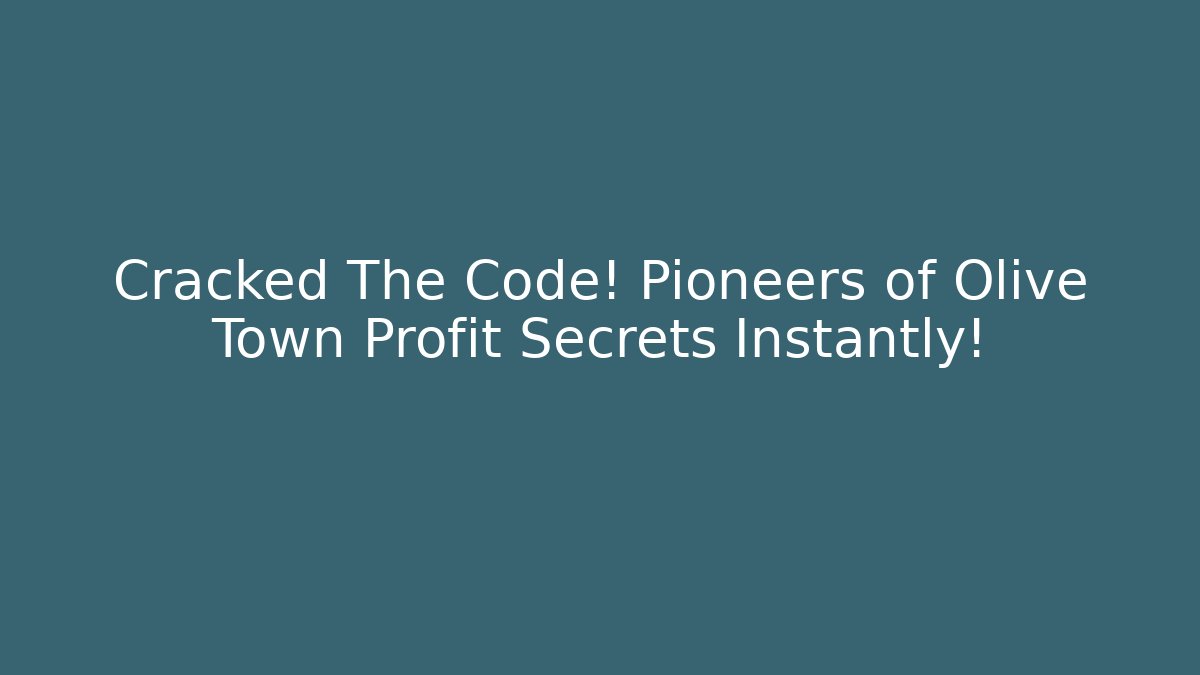 Cracked The Code! Pioneers of Olive Town Profit Secrets Instantly!