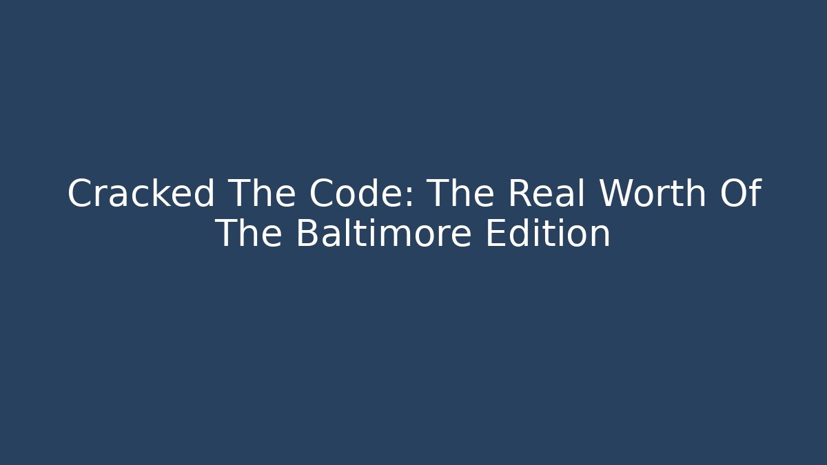 Cracked The Code: The Real Worth Of The Baltimore Edition