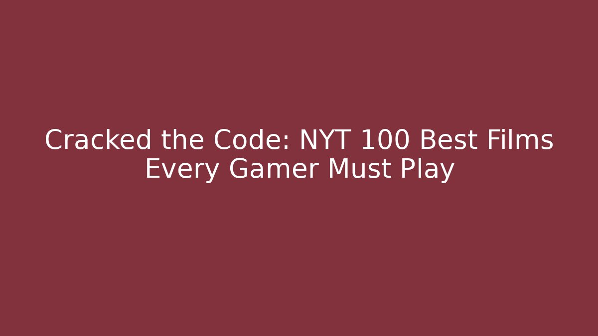 Cracked the Code: NYT 100 Best Films Every Gamer Must Play