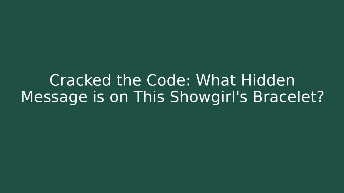 Cracked the Code: What Hidden Message is on This Showgirl's Bracelet?